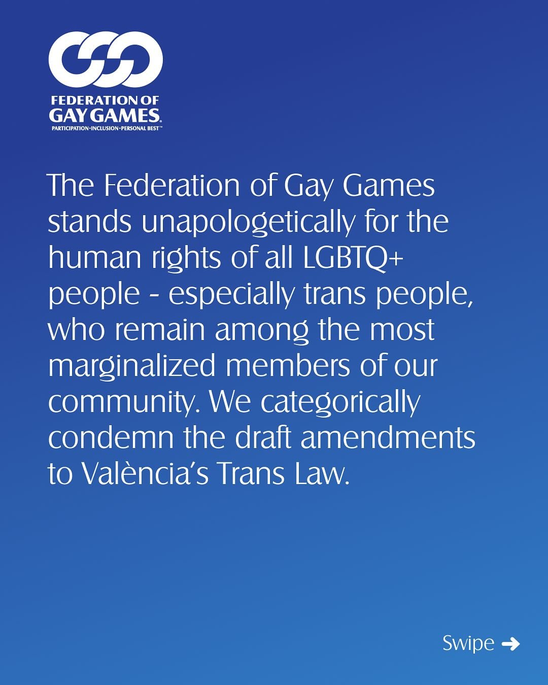 The Federation of Gay Games stands unapologetically for the human rights of all LGBTQ+ people - especially trans people, who remain among the most marginalized members of our community. We categorically condemn the draft amendments to Val&egrave;ncia